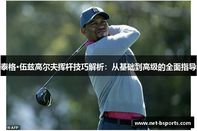泰格·伍兹高尔夫挥杆技巧解析:从基础到高级的全面指导 泰格·伍兹高尔夫挥杆技巧解析:从基础到高级的全面指导