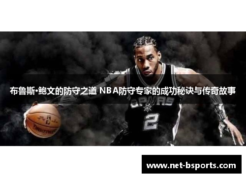 布鲁斯·鲍文的防守之道 NBA防守专家的成功秘诀与传奇故事 布鲁斯·鲍文的防守之道 NBA防守专家的成功秘诀与传奇故事