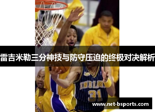 雷吉米勒三分神技与防守压迫的终极对决解析 雷吉米勒三分神技与防守压迫的终极对决解析