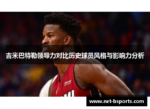 吉米巴特勒领导力对比历史球员风格与影响力分析 吉米巴特勒领导力对比历史球员风格与影响力分析