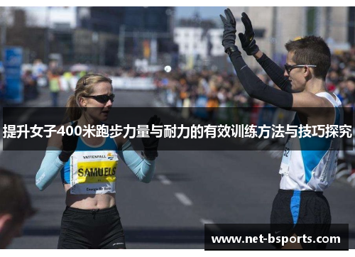 提升女子400米跑步力量与耐力的有效训练方法与技巧探究 提升女子400米跑步力量与耐力的有效训练方法与技巧探究