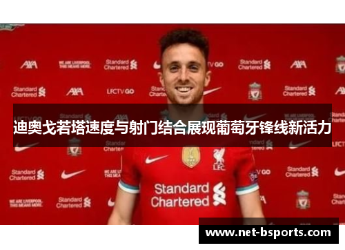 迪奥戈若塔速度与射门结合展现葡萄牙锋线新活力 迪奥戈若塔速度与射门结合展现葡萄牙锋线新活力