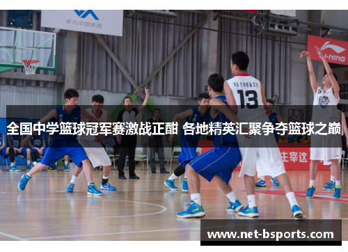 全国中学篮球冠军赛激战正酣 各地精英汇聚争夺篮球之巅 全国中学篮球冠军赛激战正酣 各地精英汇聚争夺篮球之巅