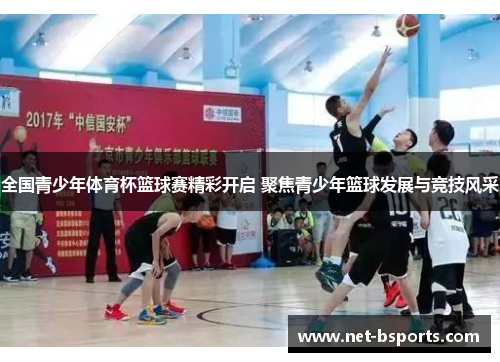 全国青少年体育杯篮球赛精彩开启 聚焦青少年篮球发展与竞技风采 全国青少年体育杯篮球赛精彩开启 聚焦青少年篮球发展与竞技风采