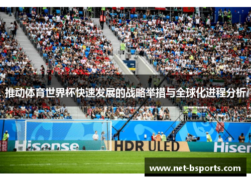 推动体育世界杯快速发展的战略举措与全球化进程分析 推动体育世界杯快速发展的战略举措与全球化进程分析