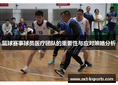 篮球赛事球员医疗团队的重要性与应对策略分析 篮球赛事球员医疗团队的重要性与应对策略分析