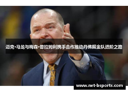 迈克·马龙与梅森·普拉姆利携手合作推动丹佛掘金队进阶之路 迈克·马龙与梅森·普拉姆利携手合作推动丹佛掘金队进阶之路