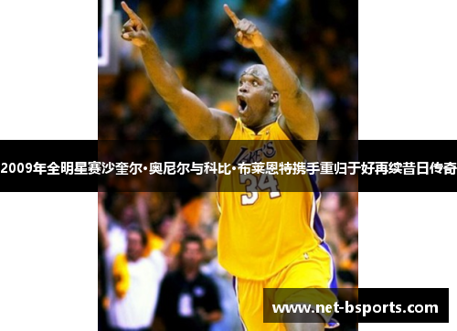 2009年全明星赛沙奎尔·奥尼尔与科比·布莱恩特携手重归于好再续昔日传奇 2009年全明星赛沙奎尔·奥尼尔与科比·布莱恩特携手重归于好再续昔日传奇