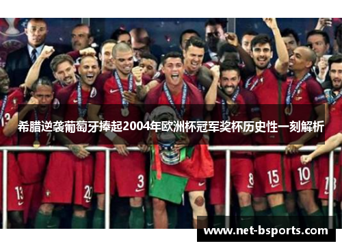 希腊逆袭葡萄牙捧起2004年欧洲杯冠军奖杯历史性一刻解析 希腊逆袭葡萄牙捧起2004年欧洲杯冠军奖杯历史性一刻解析