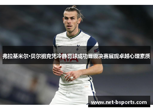 弗拉基米尔·贝尔祖克凭冷静罚球成功晋级决赛展现卓越心理素质 弗拉基米尔·贝尔祖克凭冷静罚球成功晋级决赛展现卓越心理素质