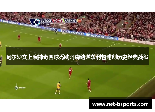 阿尔沙文上演神奇四球秀助阿森纳逆袭利物浦创历史经典战役