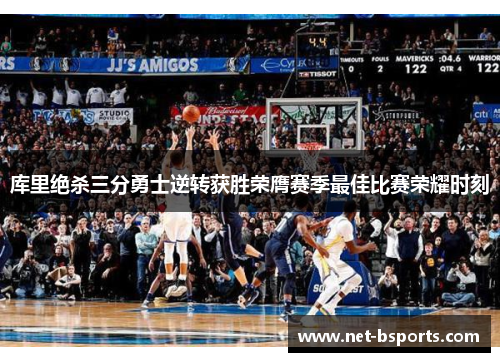 库里绝杀三分勇士逆转获胜荣膺赛季最佳比赛荣耀时刻 库里绝杀三分勇士逆转获胜荣膺赛季最佳比赛荣耀时刻