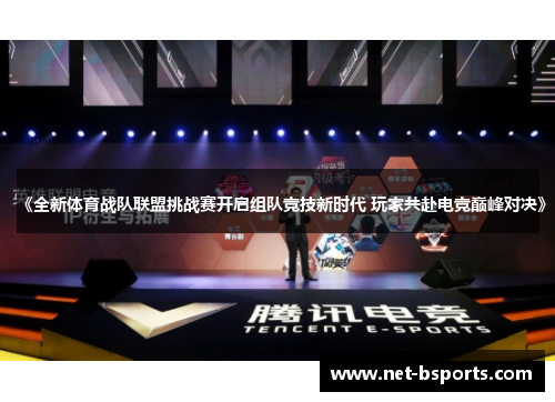 《全新体育战队联盟挑战赛开启组队竞技新时代 玩家共赴电竞巅峰对决》 《全新体育战队联盟挑战赛开启组队竞技新时代 玩家共赴电竞巅峰对决》