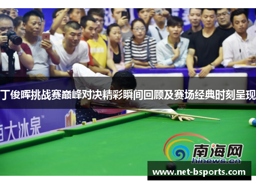丁俊晖挑战赛巅峰对决精彩瞬间回顾及赛场经典时刻呈现