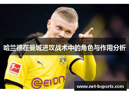哈兰德在曼城进攻战术中的角色与作用分析