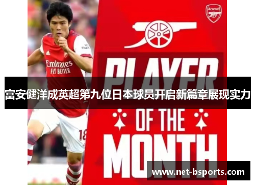 富安健洋成英超第九位日本球员开启新篇章展现实力 富安健洋成英超第九位日本球员开启新篇章展现实力