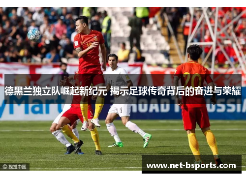 德黑兰独立队崛起新纪元 揭示足球传奇背后的奋进与荣耀 德黑兰独立队崛起新纪元 揭示足球传奇背后的奋进与荣耀