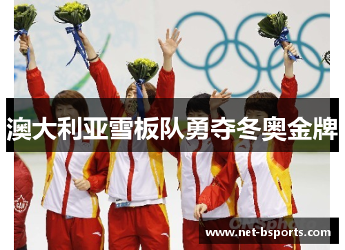 澳大利亚雪板队勇夺冬奥金牌 澳大利亚雪板队勇夺冬奥金牌