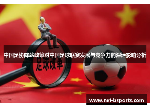中国足协降薪政策对中国足球联赛发展与竞争力的深远影响分析