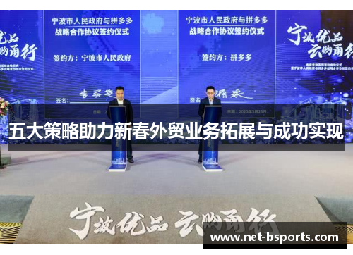 五大策略助力新春外贸业务拓展与成功实现 五大策略助力新春外贸业务拓展与成功实现