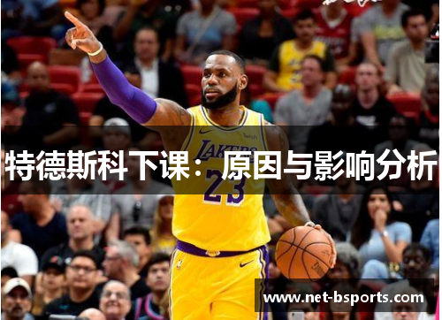 特德斯科下课:原因与影响分析 特德斯科下课:原因与影响分析