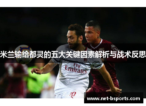 米兰输给都灵的五大关键因素解析与战术反思