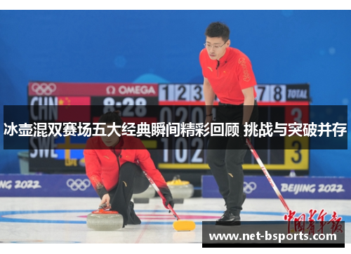 冰壶混双赛场五大经典瞬间精彩回顾 挑战与突破并存 冰壶混双赛场五大经典瞬间精彩回顾 挑战与突破并存