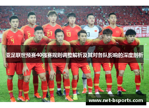 亚足联世预赛40强赛规则调整解析及其对各队影响的深度剖析