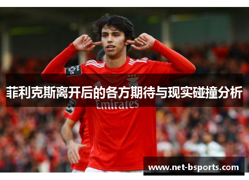 菲利克斯离开后的各方期待与现实碰撞分析