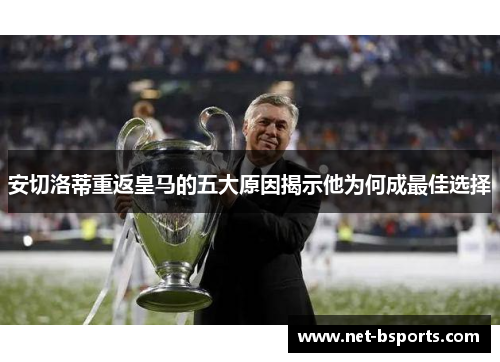 安切洛蒂重返皇马的五大原因揭示他为何成最佳选择 安切洛蒂重返皇马的五大原因揭示他为何成最佳选择