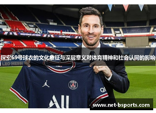 探索69号球衣的文化象征与深层意义对体育精神和社会认同的影响 探索69号球衣的文化象征与深层意义对体育精神和社会认同的影响