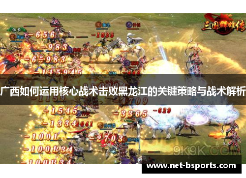 广西如何运用核心战术击败黑龙江的关键策略与战术解析 广西如何运用核心战术击败黑龙江的关键策略与战术解析