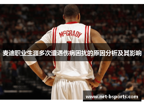 麦迪职业生涯多次遭遇伤病困扰的原因分析及其影响