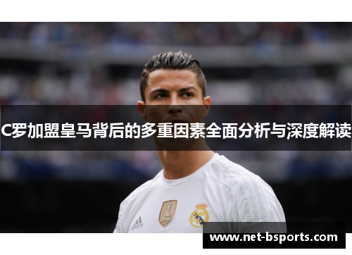 C罗加盟皇马背后的多重因素全面分析与深度解读