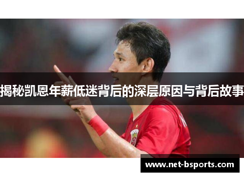 揭秘凯恩年薪低迷背后的深层原因与背后故事 揭秘凯恩年薪低迷背后的深层原因与背后故事