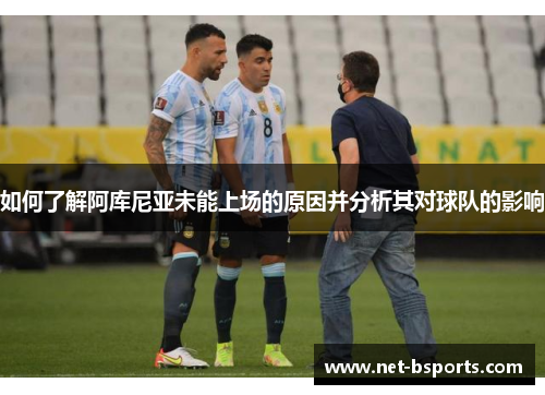 如何了解阿库尼亚未能上场的原因并分析其对球队的影响 如何了解阿库尼亚未能上场的原因并分析其对球队的影响