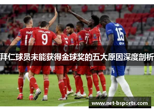 拜仁球员未能获得金球奖的五大原因深度剖析