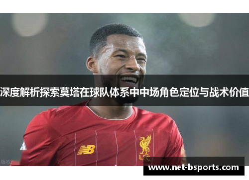 深度解析探索莫塔在球队体系中中场角色定位与战术价值 深度解析探索莫塔在球队体系中中场角色定位与战术价值